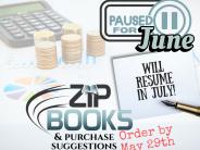 Zip Book and purchase suggestions paused for the month of June order by May 29 The program resumes July 1 